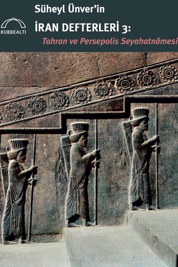 Süheyl Ünverin İran Defteri 3 Tahran Ve Persepolis Seyahatnamesi 