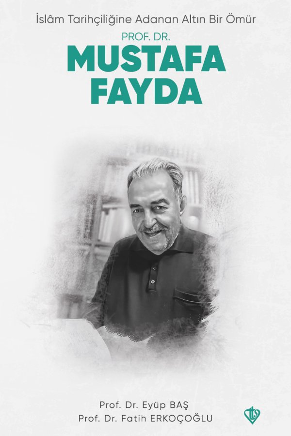 İslam Tarihçiliğine Adanan Altın Bir Ömür Prof. Dr. Mustafa Fayda 