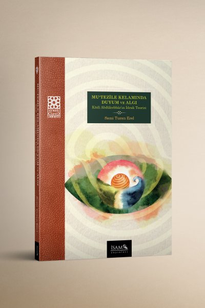 Mutezile Kelamında Duyum ve Algı Kadı Abdülcebbarın İdrak Teorisi