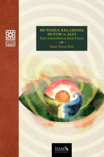Mutezile Kelamında Duyum ve Algı Kadı Abdülcebbarın İdrak Teorisi