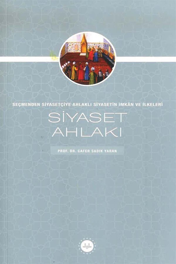 Siyaset Ahlakı Seçmenden Siyasetçiye Ahlaklı Siyasetin İmkan Ve İlkeleri 