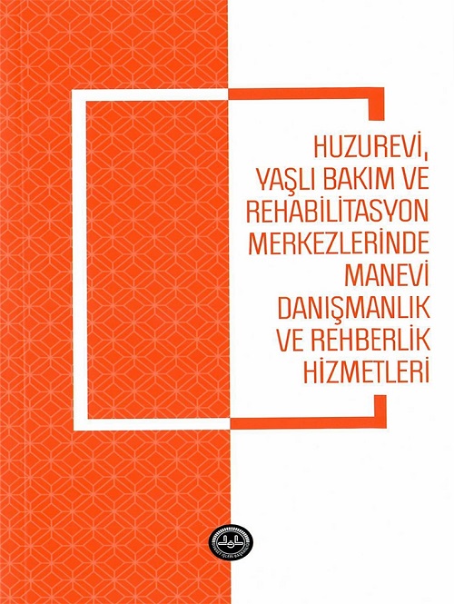 Huzurevi Yaşlı Bakım Ve Rehabilitasyon Merkezlerinde Manevi Danışmanlık Ve Rehberlik Hizmetleri 