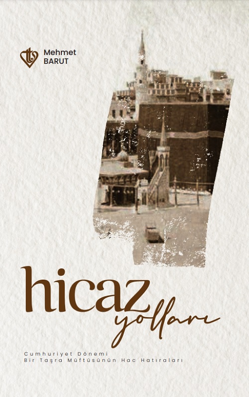 Hicaz Yolları Cumhuriyet Dönemi Bir Taşra Müftüsünün Hac Hatıraları 