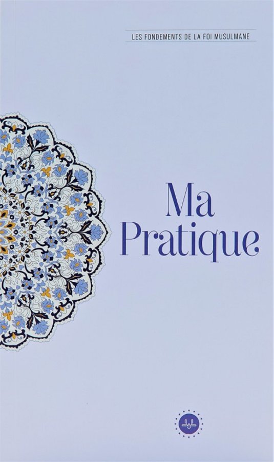 Ma Pratique Les Fondements De La Foi Musulmane (temel İslam Bilgileri İbadetim) Fransızca 