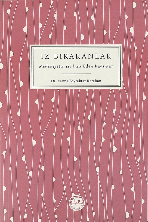 İz Bırakanlar Medeniyetimizi İnşa Eden Kadınlar 