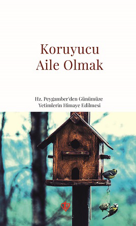 Koruyucu Aile Olmak Hz Peygamberden Günümüze Yetimlerin Himaye Edilmesi 